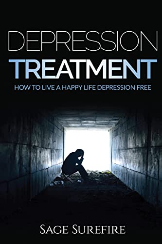 Depression Treatment: How To Live A Happy Life Depression Free - Depression And Anxiety Free Depression Treatment And Depression Cure