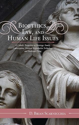 Bioethics, Law, and Human Life Issues: A Catholic Perspective on Marriage, Family, Contraception, Abortion, Reproductive Technology, and Death and Dying (Catholic Social Thought, 2) (Volume 2)