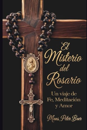 EL MISTERIO DEL ROSARIO: Un Viaje de Fe, Meditación y Amor (Spanish Edition)