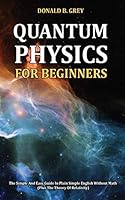 Quantum Physics for Beginners: The Simple And Easy Guide In Plain Simple English Without Math B08DQDDGKW Book Cover