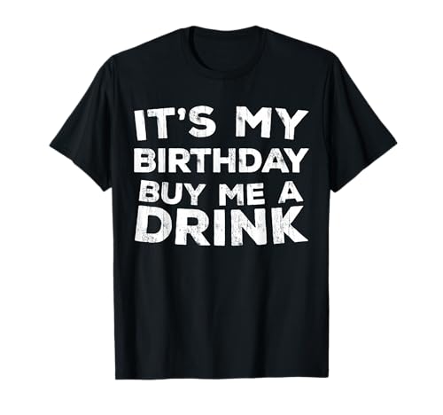 It's My Birthday Buy Me A Drink Shirt Men Women Birthday T-Shirt