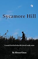 Sycamore Hill: A search for God when life doesn't make sense 0692483764 Book Cover