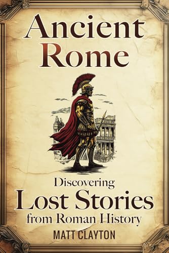 Ancient Rome: Discovering Lost Stories from Roman History (Secret...