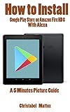 HOW TO INSTALL GOOGLE PLAY STORE ON AMAZON FIRE HD 8 WITH ALEXA: A 5 MINUTES PICTURE GUIDE