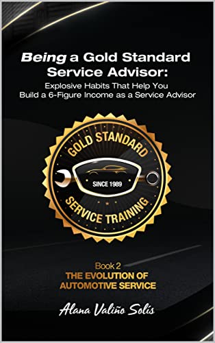 Being A Gold Standard Service Advisor: Explosive Habits That Help You Build a 6-Figure Income as a Service Advisor (The Evolution of Automotive Service)