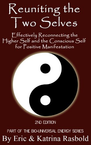 Reuniting the Two Selves: Effectively Reconnecting the Higher Self and the Conscious Self for Positive Manifestation (The Bio-Universal Energy Series Book 5)