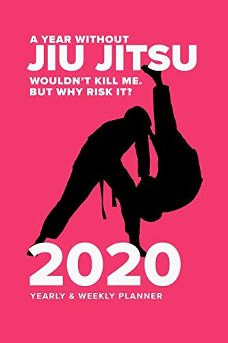 A Year Without Jiu Jitsu Wouldn’t Kill Me. But Why Risk It? - 2020 Yearly And Weekly Planner: Week To A Page Organiser & Diary Gift