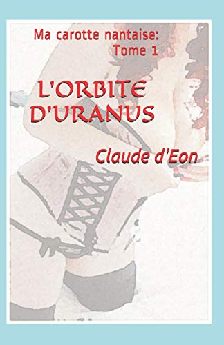 L'ORBITE D'URANUS: MA CAROTTE NANTAISE : TOME I (French Edition)