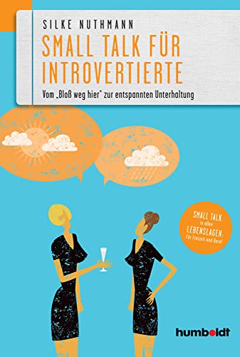 Small Talk für Introvertierte: Vom'Bloß weg hier' zur entspannten Unterhaltung. Small Talk in allen Lebenslagen für Freizeit und Beruf