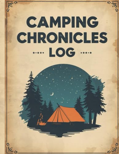 Camping Chronicles Logbook For The Ultimate RV & Camping Trip: Packing Lists, Shopping Checklists, Campground Reviews, and Activity Trackers for Outdoor Adventurers