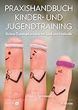 Praxishandbuch Kinder- und Jugendtraining. Sichere Trainingskonzepte mit Spaß und Methodik. Für Sportlehrer, Trainer & Erzieher: Sichere ... Für Sportlehrer, Trainer & Erzieher.