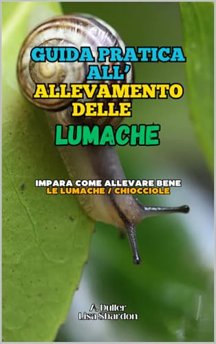  Guida pratica all\'allevamento delle Lumache : Impara come allevare bene le Lumache Chiocciole