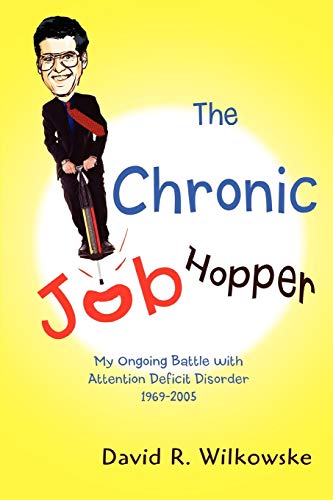 The Chronic Job Hopper: My Ongoing Battle with Attention Deficit Disorder 1969ý2005