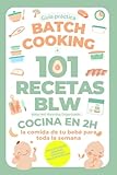  Batch Cooking + 101 recetas BLW: Baby led Weaning Organizado - Cocina en 2H la comida de tu bebé para toda la semana