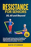 Resistance Bands For Seniors 50, 60 and Beyond: Home Strength Training - Fully Illustrated, 80 Videos plus 32 Workout Plans - Improve Flexibility and Regain Muscle safely using inexpensive bands. 9083268381 Book Cover