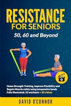 Hardcover Resistance Bands For Seniors 50, 60 and Beyond: Home Strength Training - Fully Illustrated, 80 Videos plus 32 Workout Plans - Improve Flexibility and Regain Muscle safely using inexpensive bands. Book