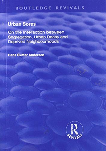 Urban Sores: On the Interaction between Segregation, Urban Decay and Deprived Neighbourhoods (Routledge Revivals)
