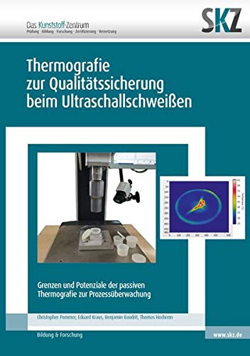 Preisvergleich Produktbild Thermografie zur Qualitätssicherung beim Ultraschallschweißen: Grenzen und Potenziale der passiven Thermografie zur Prozessüberwachung (SKZ Forschung und Entwicklung)