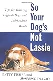  So Your Dog\'s Not Lassie by Betty Fisher (1997-12-09)