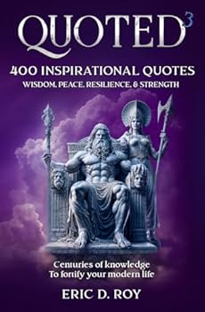 QUOTED-3: 400 inspirational quotes: WISDOM, PEACE, RESILIENCE, & STRENGTH: Centuries of knowledge to fortify your modern life (The QUOTED book collection)