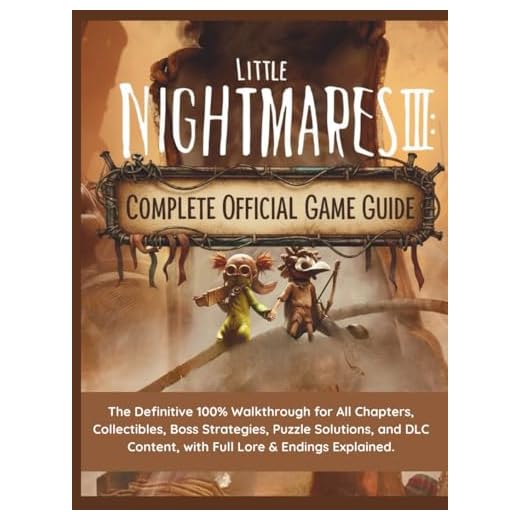 LITTLE NIGHTMARES III: COMPLETE OFFICIAL GAME GUIDE: The Definitive 100% Walkthrough for All Chapters, Collectibles, Boss Strategies, Puzzle ... Content, with Full Lore & Endings Explained.