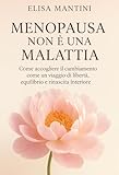  MENOPAUSA: NON È UNA MALATTIA: Un percorso che va conosciuto e accettato (Italian Edition)