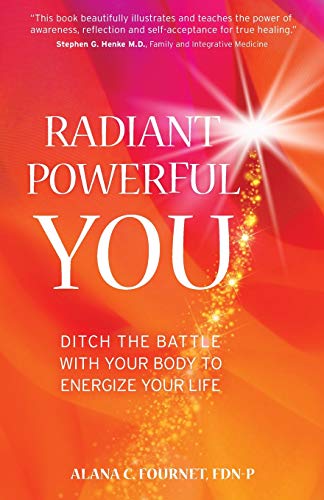 Radiant Powerful You: Ditch the Battle with Your Body to Energize Your Life