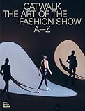 Catwalk: The Art of the Fashion Show A to Z
