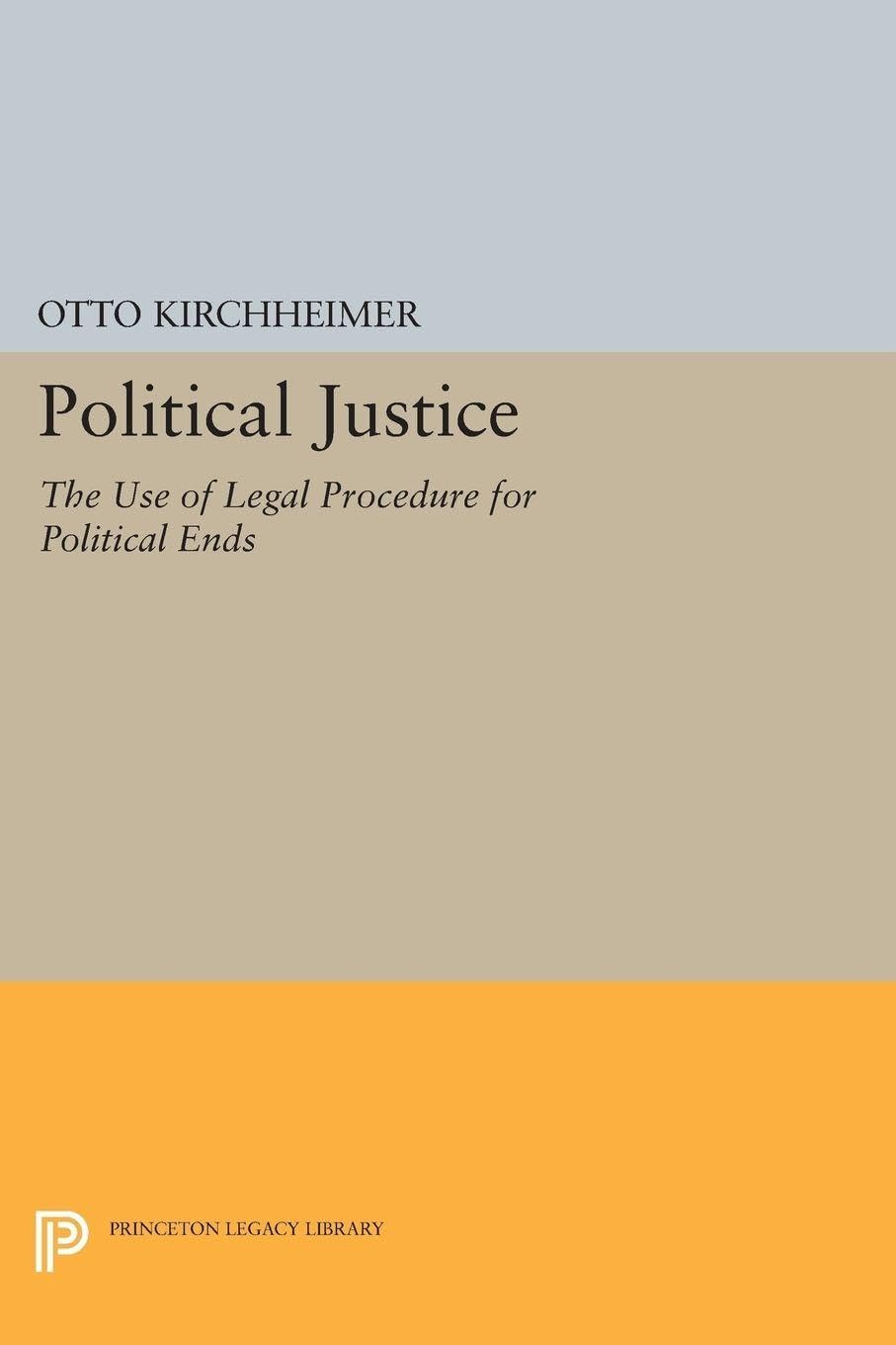 Political Justice: The Use of Legal Procedure for Political Ends: 2303 (Princeton Legacy Library)