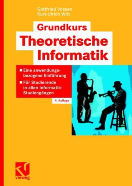 Grundkurs Theoretische Informatik: Eine anwendungsbezogene Einführung - Für Studierende in allen Informatik-Studiengängen