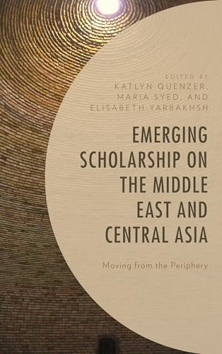 Emerging Scholarship on the Middle East and Central Asia: Moving from the Periphery