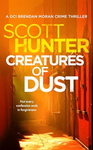 Creatures of Dust : A Crime Thriller Where the Line Between Justice and Betrayal Blurs (The Irish Detective: DCI Brendan Moran Crime Thrillers Book 2)