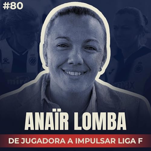 🎙 Ana&iuml;r Lomba: De jugadora a impulsar Liga F | #80 El Vestuario Podcast.