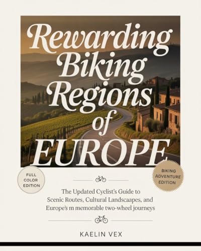 REWARDING BIKING REGIONS OF EUROPE: The Updated Cyclist’s Guide To Scenic Routes, Cultural Landscapes, And Europe’s Most Memorable Two-Wheel Journeys (English Edition)