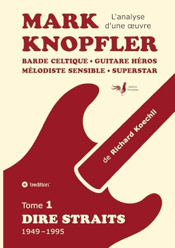 Mark Knopfler (tome 1, Dire Straits) - une fresque bouleversante de 548 pages, édition spéciale française: Barde celtique, guitare héros, mélodiste ... Mark Knopfler (analyse d'une oeuvre complète)