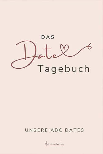 Das Date Tagebuch: mit über 170 Ideen für ABC Dating und ganz viel Platz für Erinnerungen!