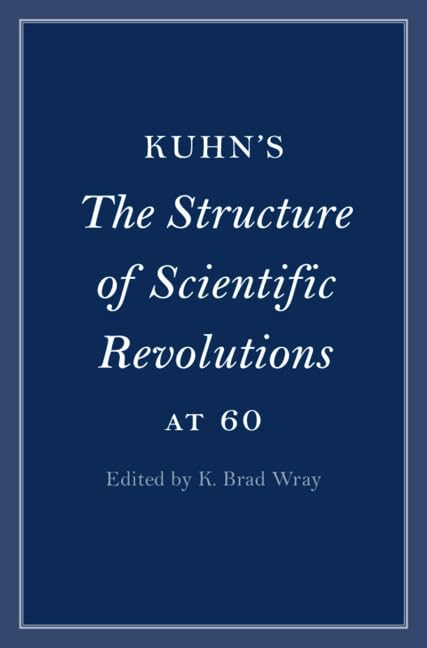 Kuhn's The Structure of Scientific Revolutions at 60 (Cambridge Philosophical Anniversaries)      Kindle Edition