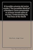 El increible universo del recien nacido / The Incredible World of a Newborn: Como comprender su primera mirada sobre el mundo / Understanding His First View of the World 9500205351 Book Cover