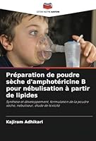 Préparation de poudre sèche d'amphotéricine B pour nébulisation à partir de lipides: Synthèse et développement, formulation de la poudre sèche, nébuliseur, étude de toxicité (French Edition) 3330842946 Book Cover