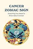  Cancer Zodiac Sign: Everything You Need To Know About Cancer: Complete Guide to Cancer Zodiac Sign for Astrology, Love and More (English Edition)