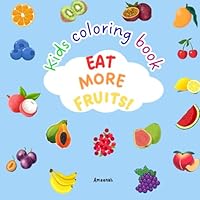 EAT MORE FRUITS!: Kids coloring book with 40 child-friendly fruits pictures to color and to cut. (Healthy habits for happy kids) B0F5PNCPTS Book Cover