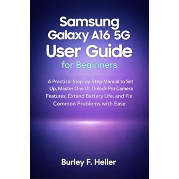 Samsung Galaxy A16 5G User Guide for Beginners: A Practical Step-by-Step Manual to Set Up, Master One UI, Unlock Pro Camera Features, Extend Battery Life, ... Common Problems with Ease (English Edition)