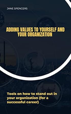 Adding values to yourself and your organization : Tools on how to stand ...