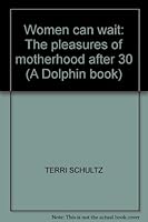 Women can wait: The pleasures of motherhood after 30 (A Dolphin book) 0385140401 Book Cover