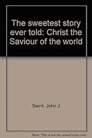 The sweetest story ever told: Christ the Saviour of the world B0007DQBVW Book Cover