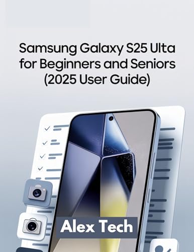 Samsung Galaxy S25 Ultra for Beginners and Seniors (2025 User Guide): A Large Print, Easy-to-Follow Manual to Set Up, Customize, and Master Your Smartphone ... One UI 7 and Android 15 (English Edition)