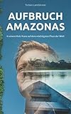  Aufbruch Amazonas: In einem Holz-Kanu auf dem mächtigsten Fluss der Welt