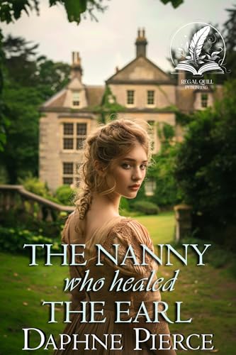 The Nanny Who Healed the Earl: A Historical Regency Romance Novel (Noble Hearts and Hidden Desires)