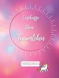 Erschaffe Dein Traumleben - Wunschbuch: Schreibe Deine Wünsche nieder und erschaffe so Dein Traumleben
