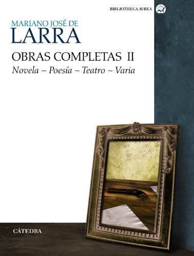 Mariano Jose de Larra: Obras Completas II: Novela, poesia, teatro, varia / Complete Works II: Novel, Poesia, Theater, Varia: Novela. Poesía. Teatro. Varia: 2